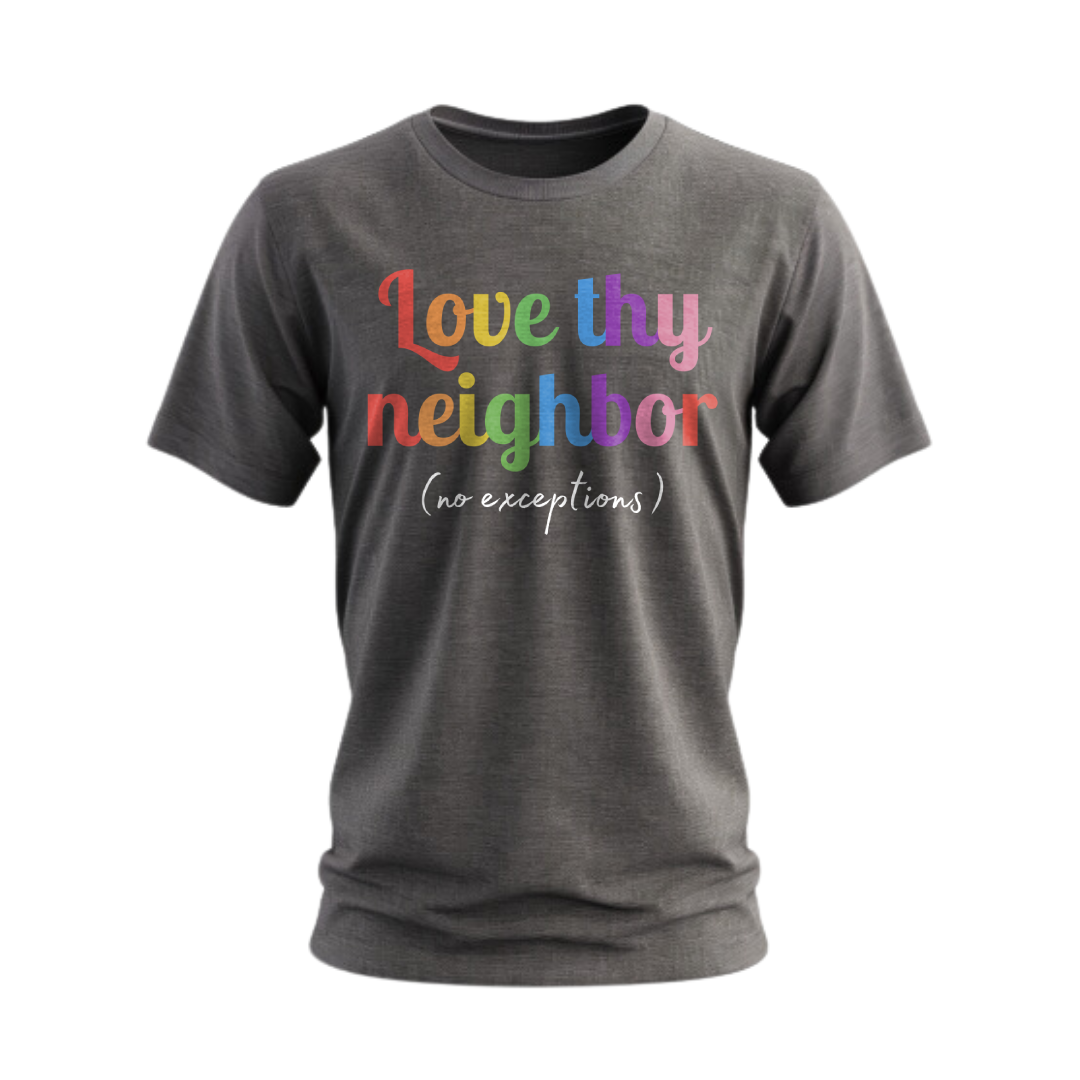 Love Thy Neighbor (No Exceptions) T-Shirt