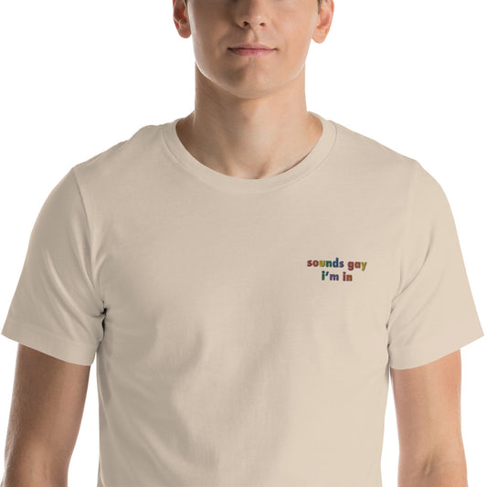 Sounds Gay I'm In Embroidered Unisex T-Shirt